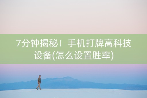 7分钟揭秘！手机打牌高科技设备(怎么设置胜率)