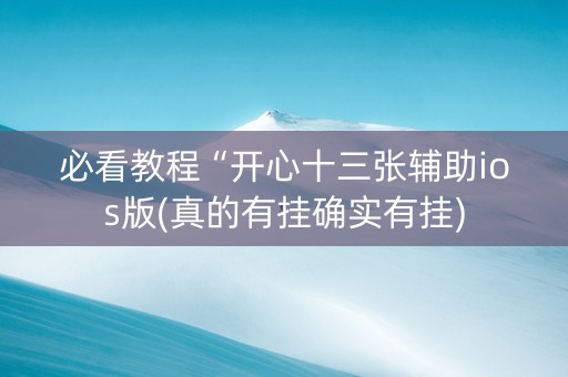 必看教程“开心十三张辅助ios版(真的有挂确实有挂)