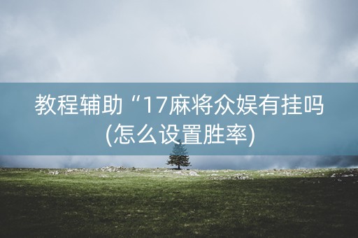 教程辅助“17麻将众娱有挂吗(怎么设置胜率)