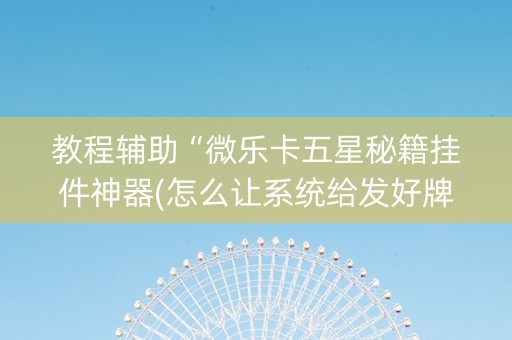 教程辅助“微乐卡五星秘籍挂件神器(怎么让系统给发好牌)