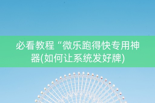必看教程“微乐跑得快专用神器(如何让系统发好牌)