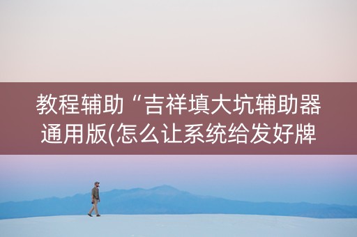 教程辅助“吉祥填大坑辅助器通用版(怎么让系统给发好牌)