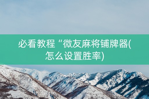 必看教程“微友麻将铺牌器(怎么设置胜率)