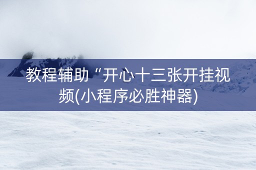 教程辅助“开心十三张开挂视频(小程序必胜神器)