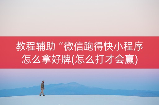 教程辅助“微信跑得快小程序怎么拿好牌(怎么打才会赢)