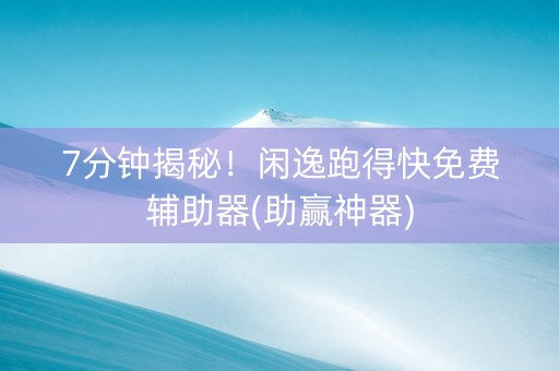 7分钟揭秘！闲逸跑得快免费辅助器(助赢神器)