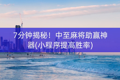 7分钟揭秘！中至麻将助赢神器(小程序提高胜率)