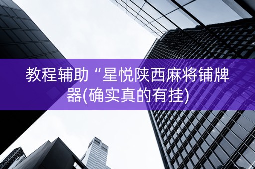 教程辅助“星悦陕西麻将铺牌器(确实真的有挂)