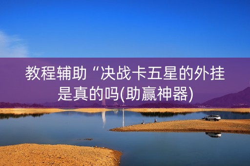 教程辅助“决战卡五星的外挂是真的吗(助赢神器)