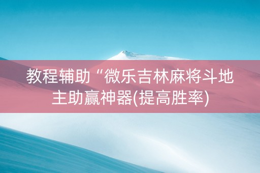 教程辅助“微乐吉林麻将斗地主助赢神器(提高胜率)