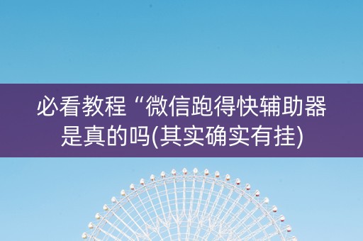 必看教程“微信跑得快辅助器是真的吗(其实确实有挂)