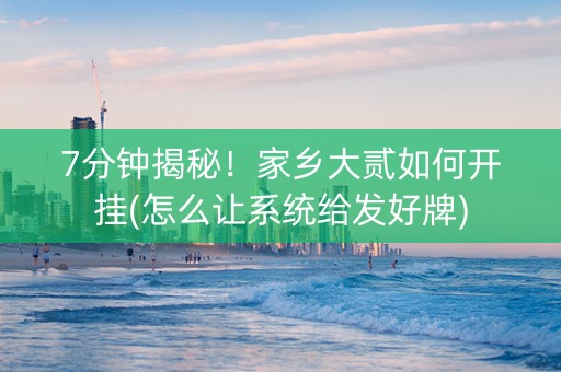 7分钟揭秘！家乡大贰如何开挂(怎么让系统给发好牌)