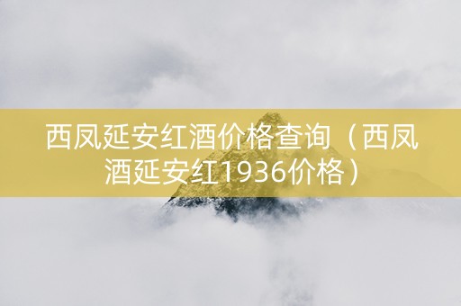 西凤延安红酒价格查询（西凤酒延安红1936价格）