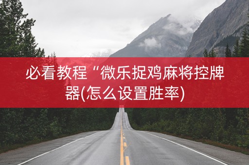 必看教程“微乐捉鸡麻将控牌器(怎么设置胜率)