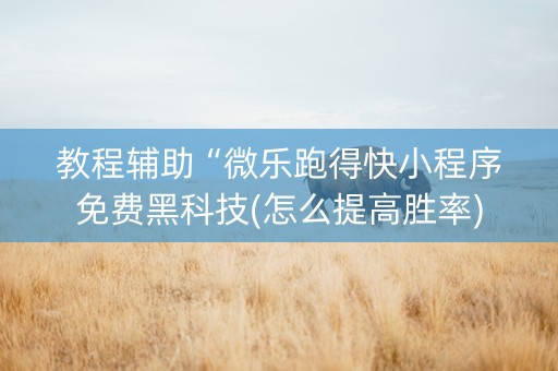 教程辅助“微乐跑得快小程序免费黑科技(怎么提高胜率)