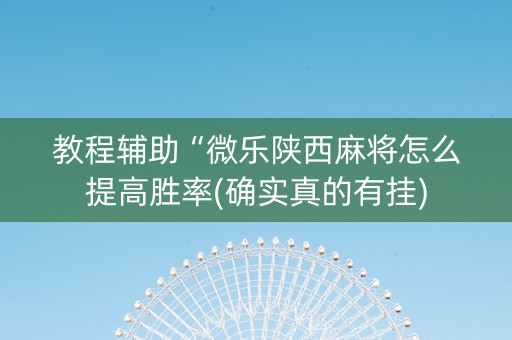 教程辅助“微乐陕西麻将怎么提高胜率(确实真的有挂)