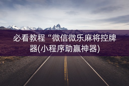 必看教程“微信微乐麻将控牌器(小程序助赢神器)