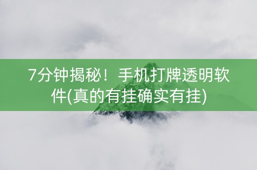 7分钟揭秘！手机打牌透明软件(真的有挂确实有挂)