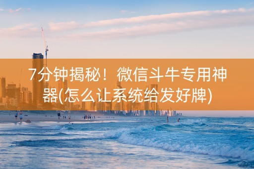 7分钟揭秘！微信斗牛专用神器(怎么让系统给发好牌)