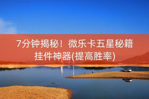 7分钟揭秘！微乐卡五星秘籍挂件神器(提高胜率)