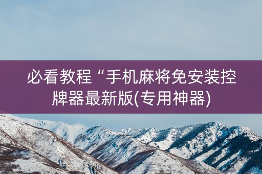 必看教程“手机麻将免安装控牌器最新版(专用神器)