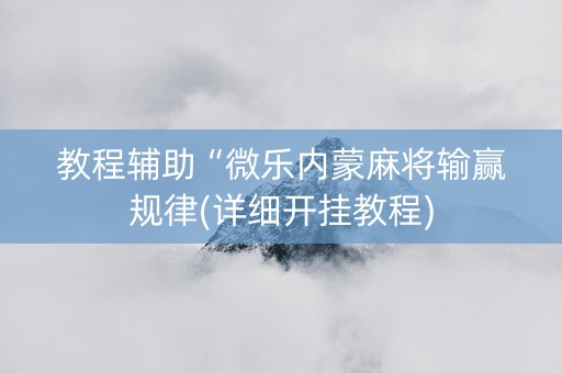 教程辅助“微乐内蒙麻将输赢规律(详细开挂教程)