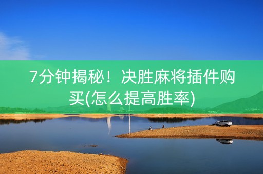 7分钟揭秘！决胜麻将插件购买(怎么提高胜率)