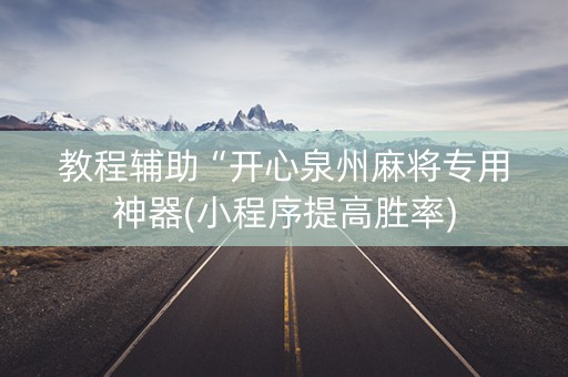 教程辅助“开心泉州麻将专用神器(小程序提高胜率)