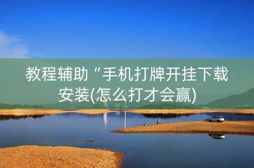 教程辅助“手机打牌开挂下载安装(怎么打才会赢)