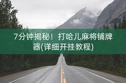7分钟揭秘！打哈儿麻将铺牌器(详细开挂教程)