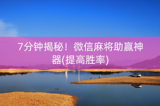 7分钟揭秘！微信麻将助赢神器(提高胜率)