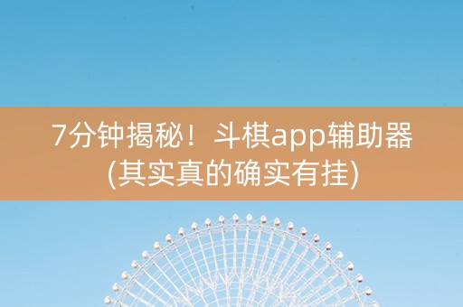 7分钟揭秘！斗棋app辅助器(其实真的确实有挂)
