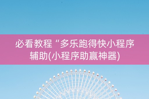必看教程“多乐跑得快小程序辅助(小程序助赢神器)