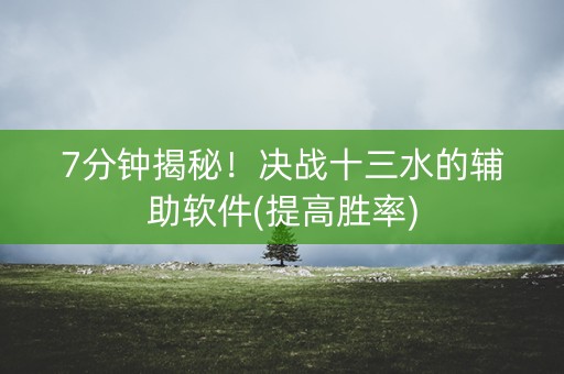 7分钟揭秘！决战十三水的辅助软件(提高胜率)