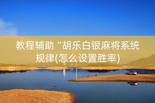 教程辅助“胡乐白银麻将系统规律(怎么设置胜率)