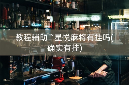 教程辅助“星悦麻将有挂吗(确实有挂)