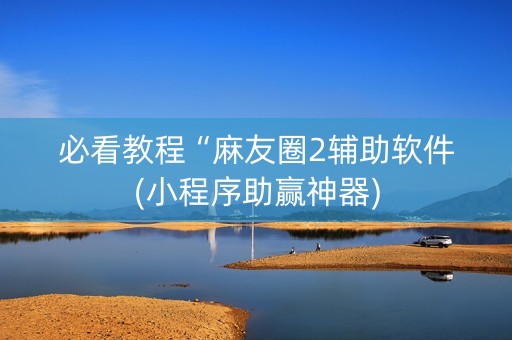 必看教程“麻友圈2辅助软件(小程序助赢神器)