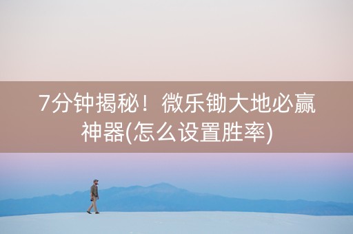 7分钟揭秘！微乐锄大地必赢神器(怎么设置胜率)