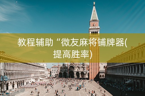 教程辅助“微友麻将铺牌器(提高胜率)