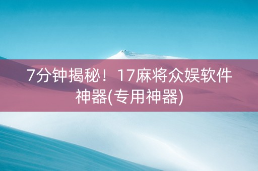 7分钟揭秘！17麻将众娱软件神器(专用神器)