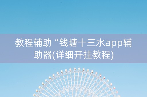 教程辅助“钱塘十三水app辅助器(详细开挂教程)