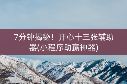 7分钟揭秘！开心十三张辅助器(小程序助赢神器)