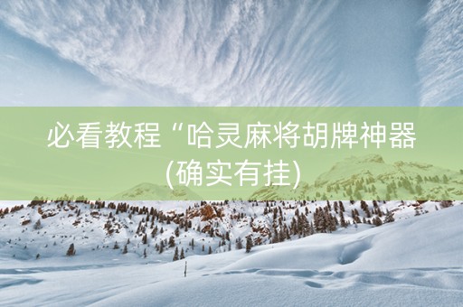 必看教程“哈灵麻将胡牌神器(确实有挂)