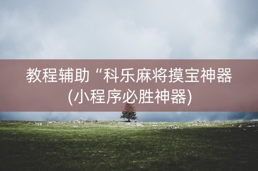 教程辅助“科乐麻将摸宝神器(小程序必胜神器)