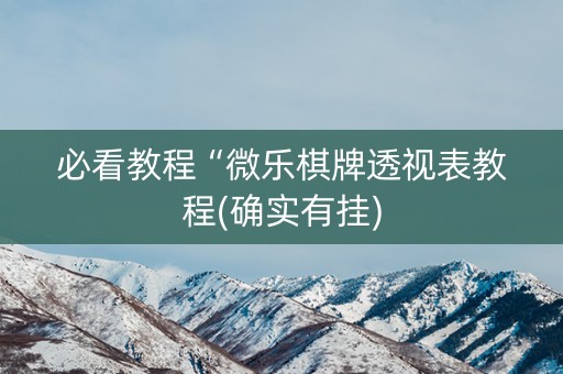必看教程“微乐棋牌透视表教程(确实有挂)