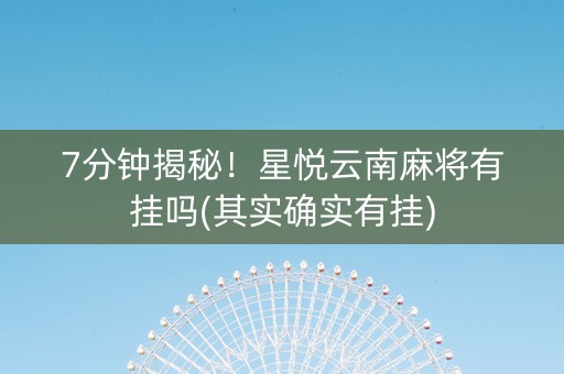 7分钟揭秘！星悦云南麻将有挂吗(其实确实有挂)