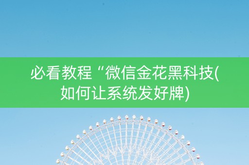 必看教程“微信金花黑科技(如何让系统发好牌)