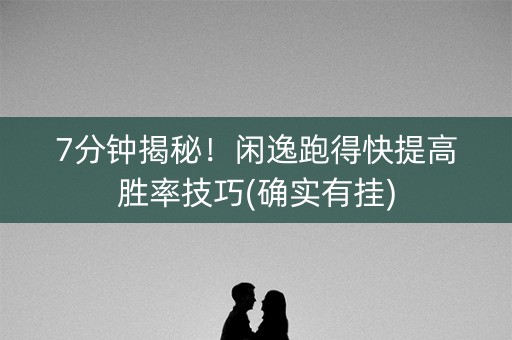 7分钟揭秘！闲逸跑得快提高胜率技巧(确实有挂)