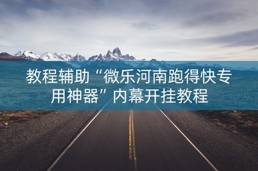教程辅助“微乐河南跑得快专用神器”内幕开挂教程