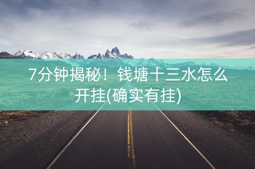 7分钟揭秘！钱塘十三水怎么开挂(确实有挂)